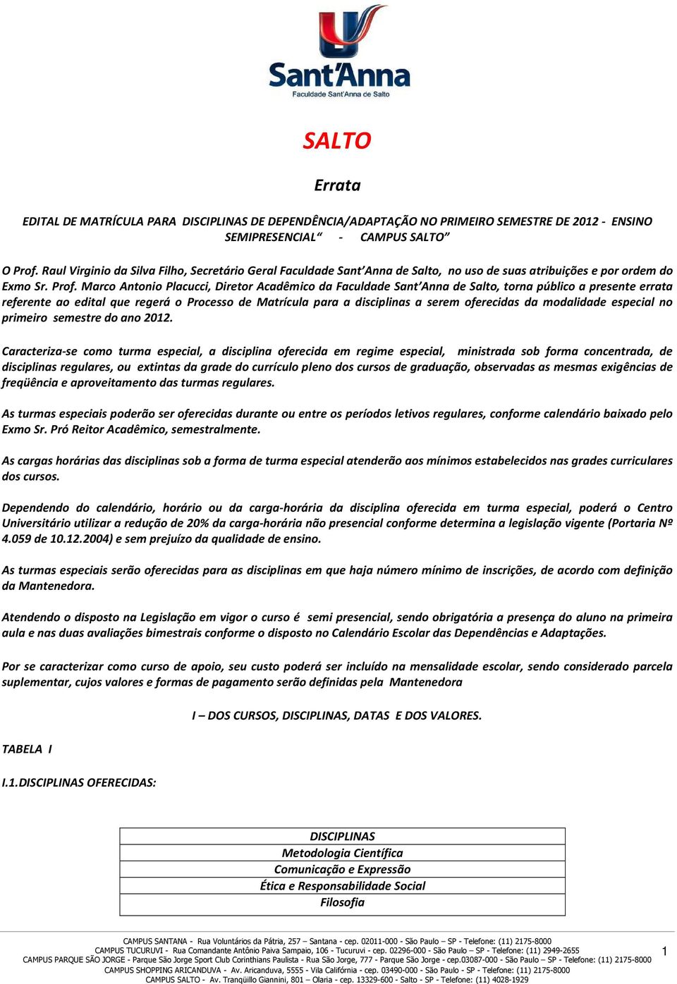 Marco Antonio Placucci, Diretor Acadêmico da Faculdade Sant Anna de Salto, torna público a presente errata referente ao edital que regerá o Processo de Matrícula para a disciplinas a serem oferecidas