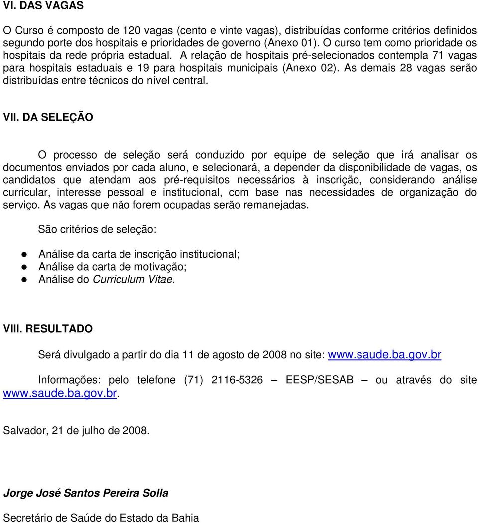 As demais 28 vagas serão distribuídas entre técnicos do nível central. VII.