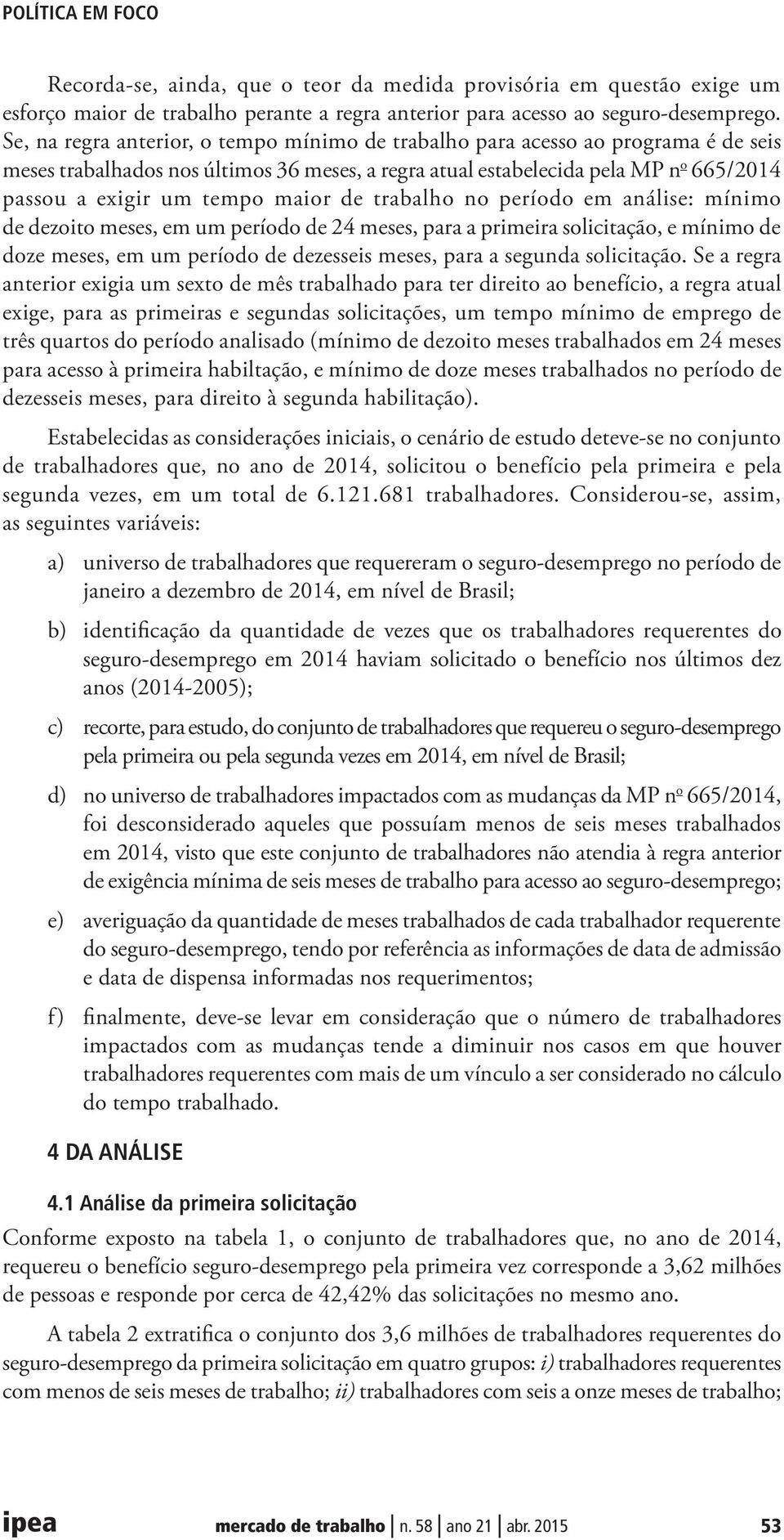 maior de trabalho no período em análise: mínimo de dezoito meses, em um período de 24 meses, para a primeira solicitação, e mínimo de doze meses, em um período de dezesseis meses, para a segunda