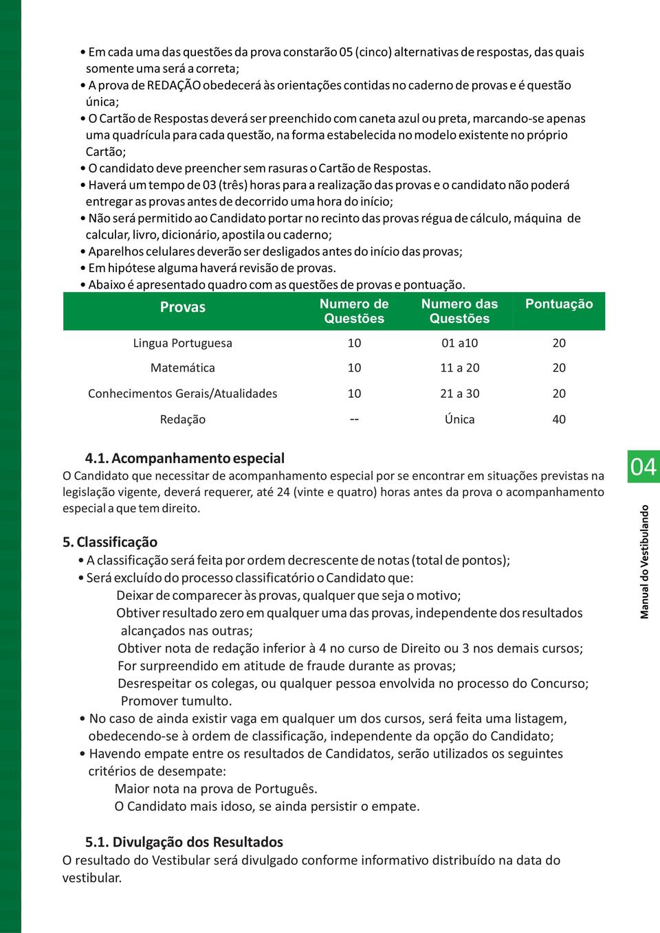 candidato deve preencher sem rasuras o Cartão de Respostas.