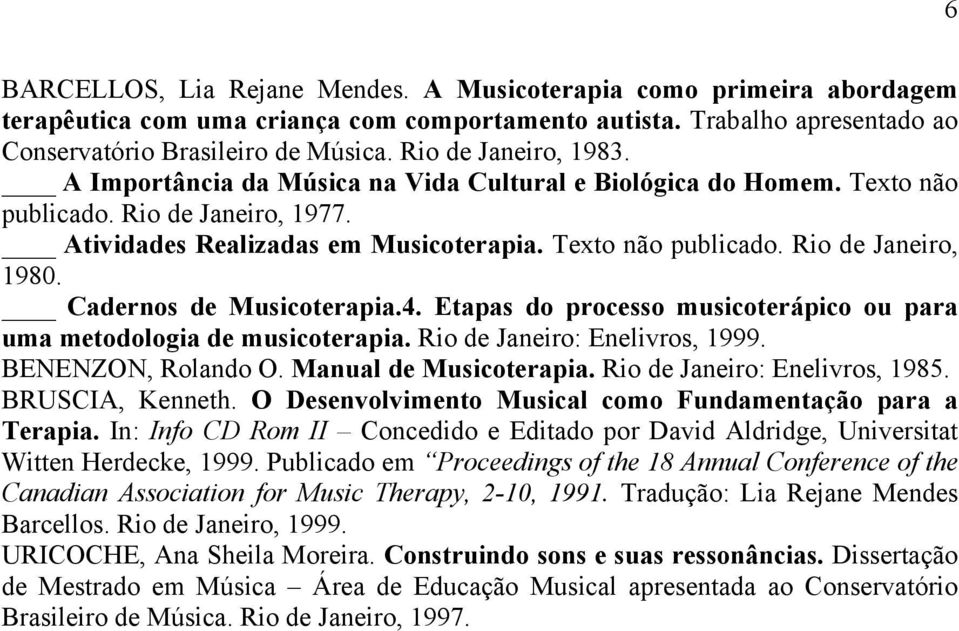 Cadernos de Musicoterapia.4. Etapas do processo musicoterápico ou para uma metodologia de musicoterapia. Rio de Janeiro: Enelivros, 1999. BENENZON, Rolando O. Manual de Musicoterapia.