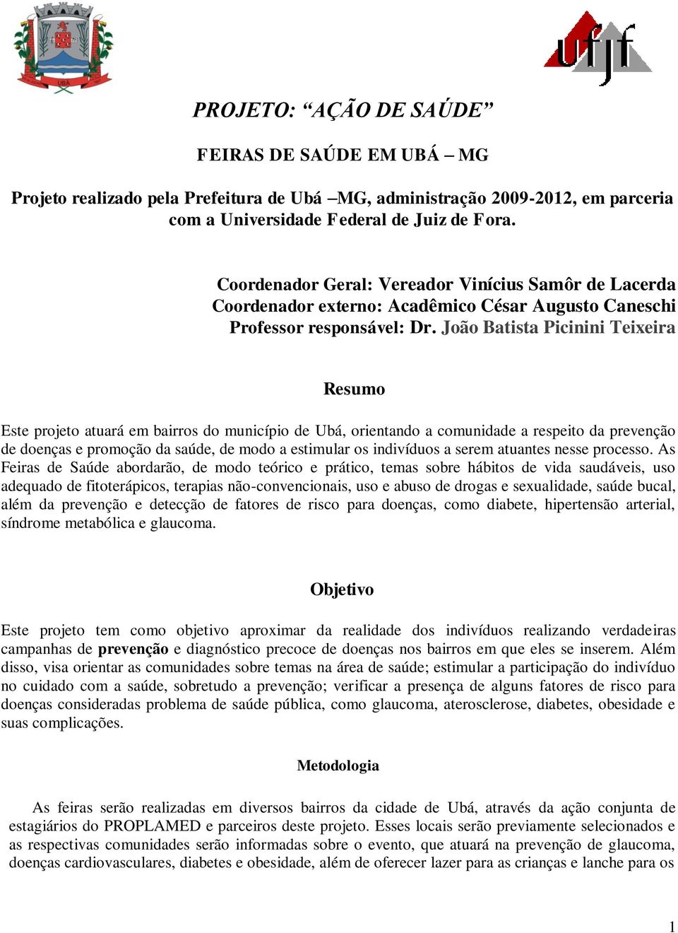 João Batista Picinini Teixeira Resumo Este projeto atuará em bairros do município de Ubá, orientando a comunidade a respeito da prevenção de doenças e promoção da saúde, de modo a estimular os