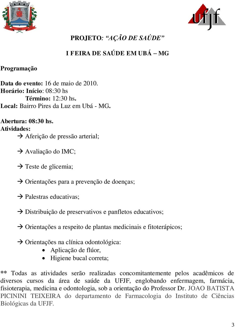 Atividades: Aferição de pressão arterial; Avaliação do IMC; Teste de glicemia; Orientações para a prevenção de doenças; Palestras educativas; Distribuição de preservativos e panfletos educativos;