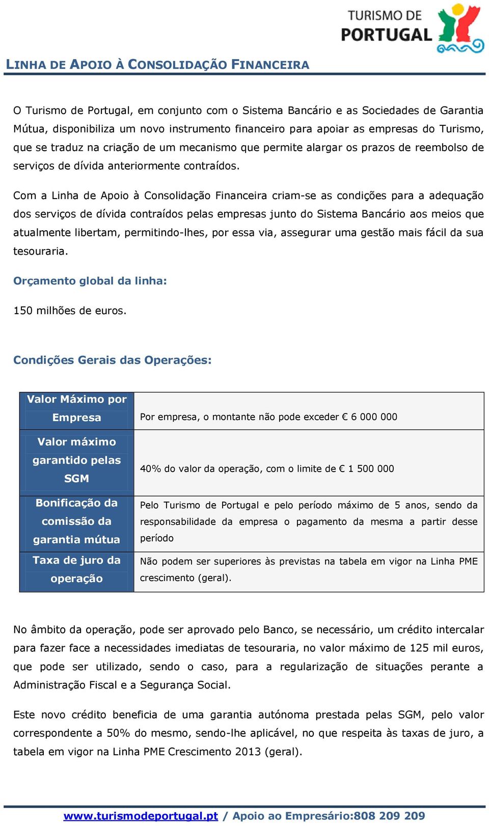 Com a Linha de Apoio à Consolidação Financeira criam-se as condições para a adequação dos serviços de dívida contraídos pelas empresas junto do Sistema Bancário aos meios que atualmente libertam,