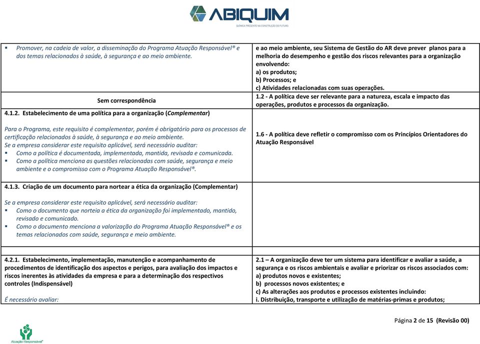 segurança e ao meio ambiente. Se a empresa considerar este requisito aplicável, será necessário auditar: Como a política é documentada, implementada, mantida, revisada e comunicada.