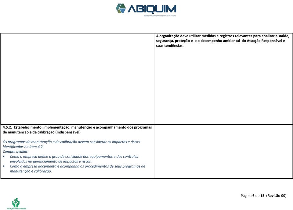 Estabelecimento, implementação, manutenção e acompanhamento dos programas de manutenção e de calibração (Indispensável) Os programas de manutenção e de calibração devem