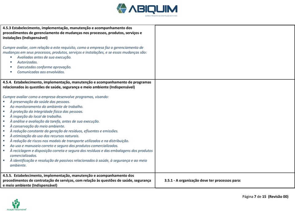 Executadas conforme aprovação. Comunicadas aos envolvidos. 4.