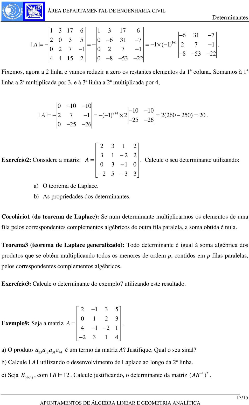 determinntes 2 2 Clcule o seu determinnte utilizndo: 0 3 Corolário (do teorem de Lplce): Se num determinnte multiplicrmos os elementos de um fil pelos correspondentes complementos lgébricos de outr