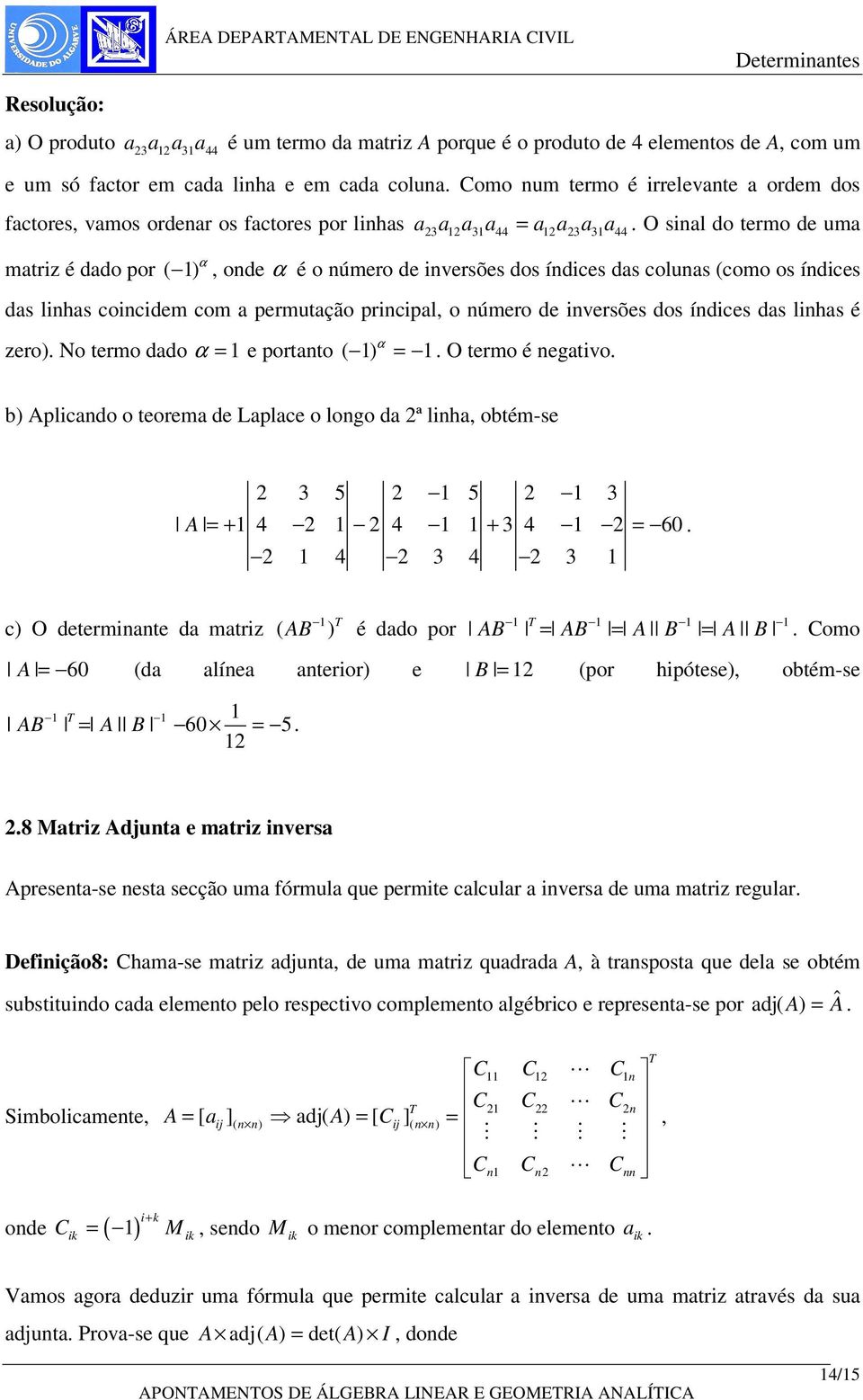 principl, o número de inversões dos índices ds linhs é α zero) No termo ddo α = e portnto ( ) = O termo é negtivo b) Aplicndo o teorem de Lplce o longo d 2ª linh, obtém-se 2 3 5 2 5 2 3 A = + 4 2 2 4