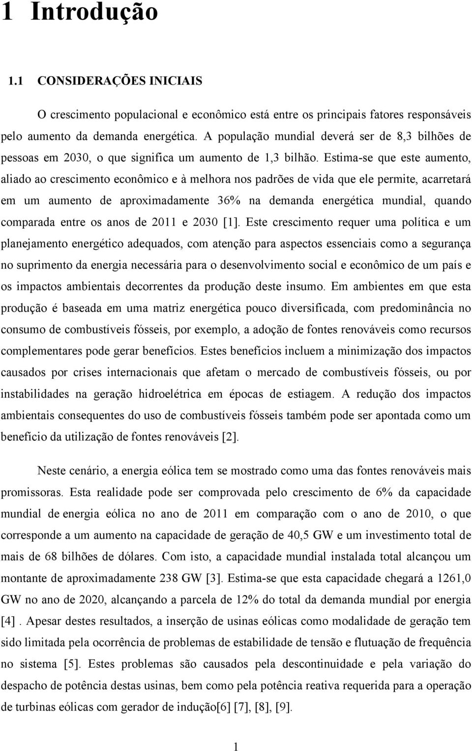 Estima-se que este aumento, aliado ao crescimento econômico e à melhora nos padrões de vida que ele permite, acarretará em um aumento de aproximadamente 36% na demanda energética mundial, quando