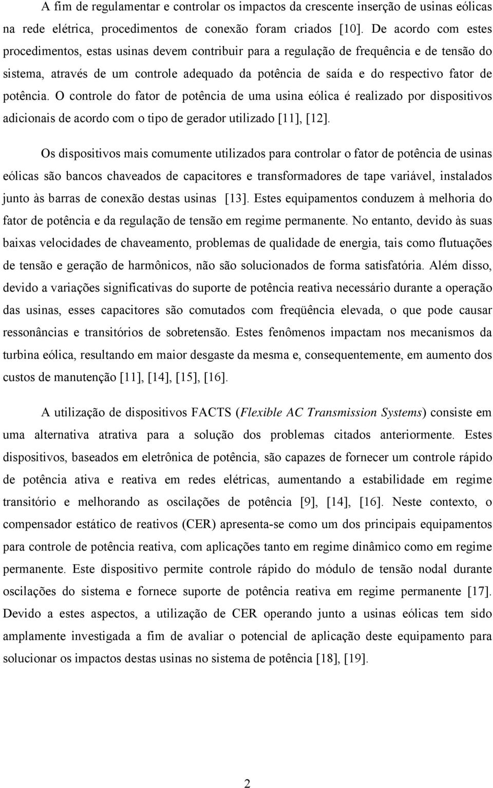 potência. O controle do fator de potência de uma usina eólica é realizado por dispositivos adicionais de acordo com o tipo de gerador utilizado [11], [12].