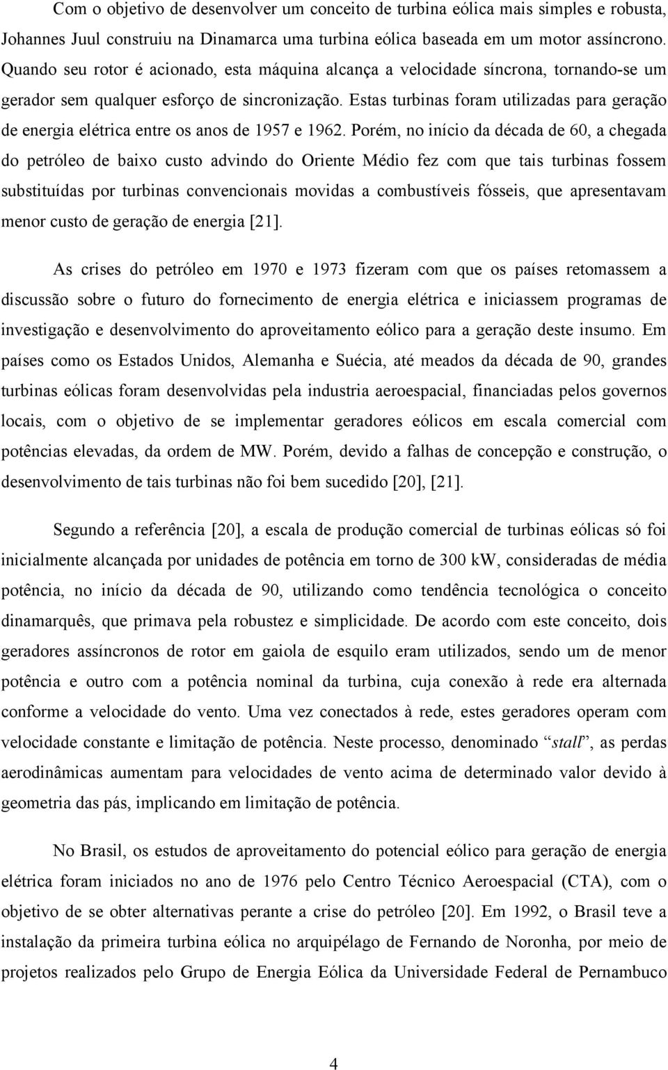 Estas turbinas foram utilizadas para geração de energia elétrica entre os anos de 1957 e 1962.