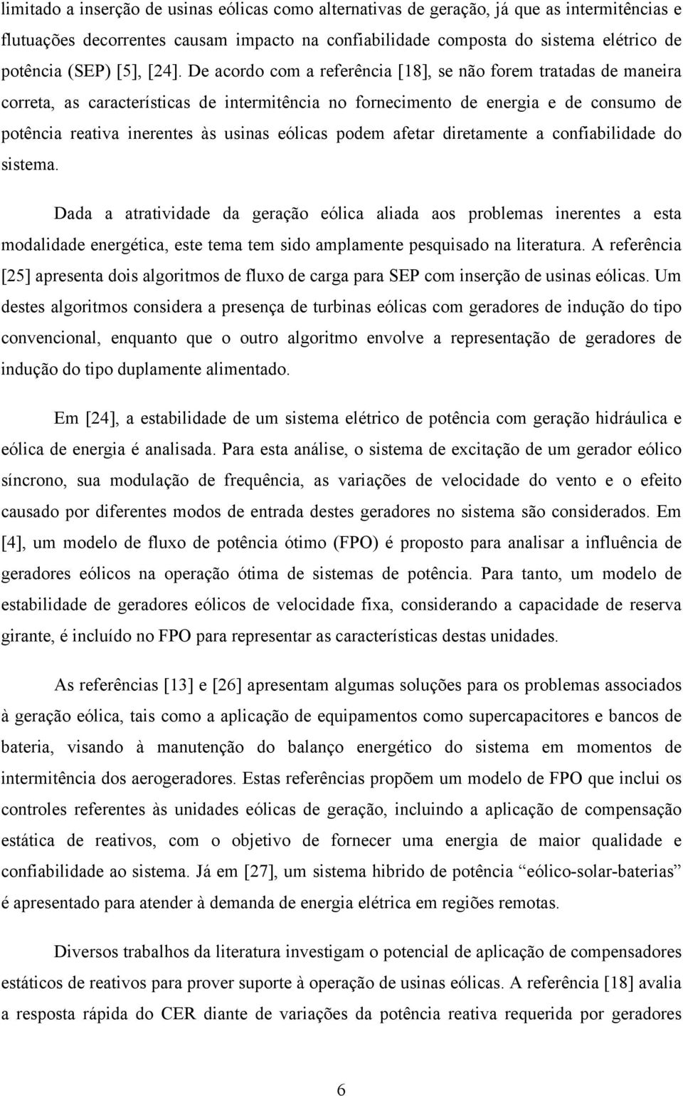 De acordo com a referência [18], se não forem tratadas de maneira correta, as características de intermitência no fornecimento de energia e de consumo de potência reativa inerentes às usinas eólicas