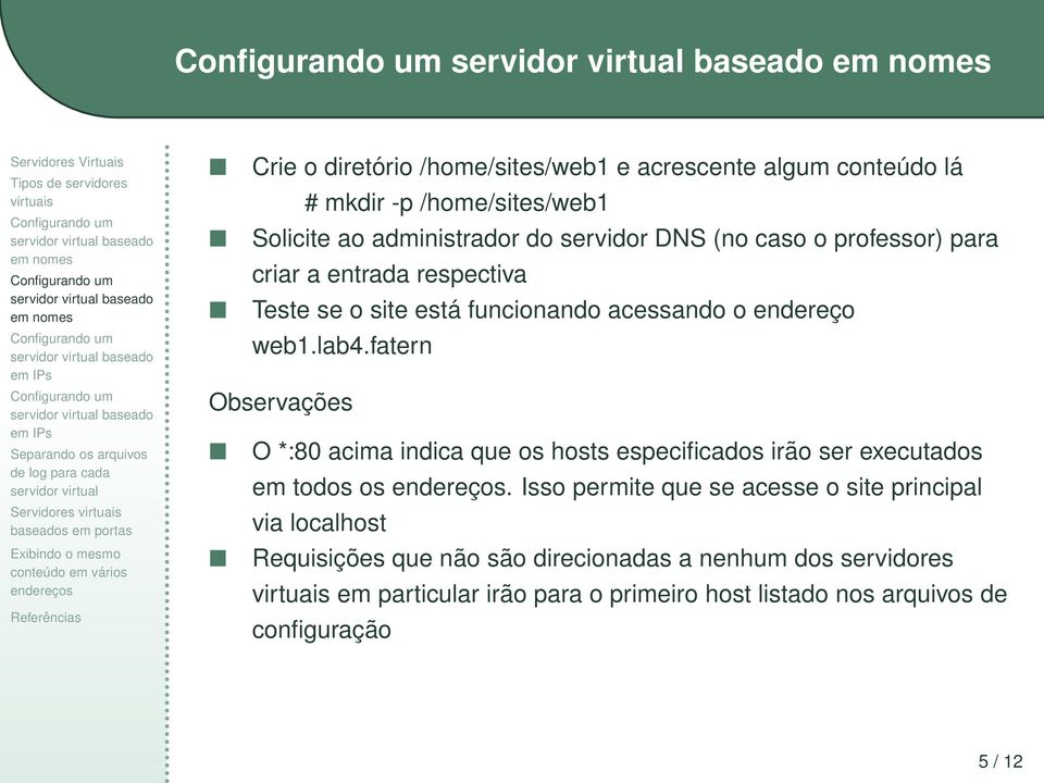 fatern Observações O *:80 acima indica que os hosts especificados irão ser executados em todos os.