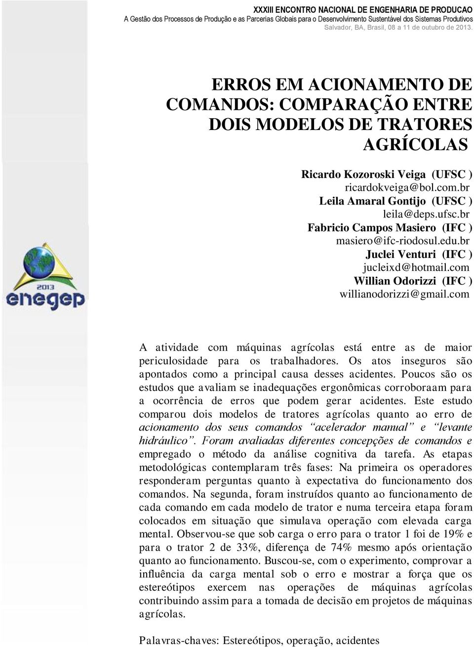 com A atividade com máquinas agrícolas está entre as de maior periculosidade para os trabalhadores. Os atos inseguros são apontados como a principal causa desses acidentes.