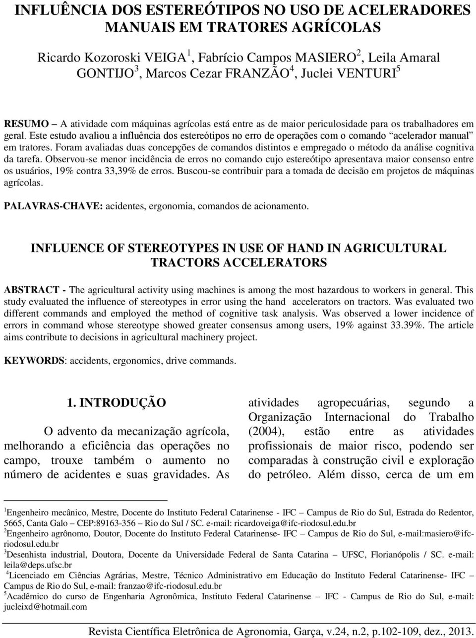 Este estudo avaliou a influência dos estereótipos no erro de operações com o comando acelerador manual em tratores.