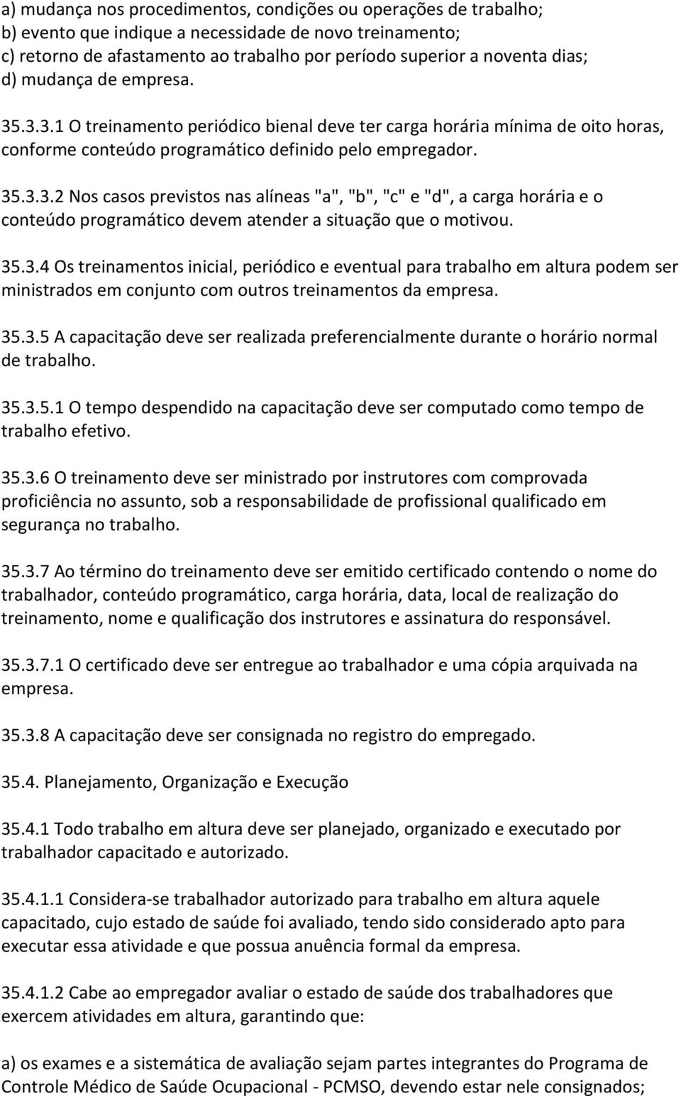 35.3.4 Os treinamentos inicial, periódico e eventual para trabalho em altura podem ser ministrados em conjunto com outros treinamentos da empresa. 35.3.5 A capacitação deve ser realizada preferencialmente durante o horário normal de trabalho.