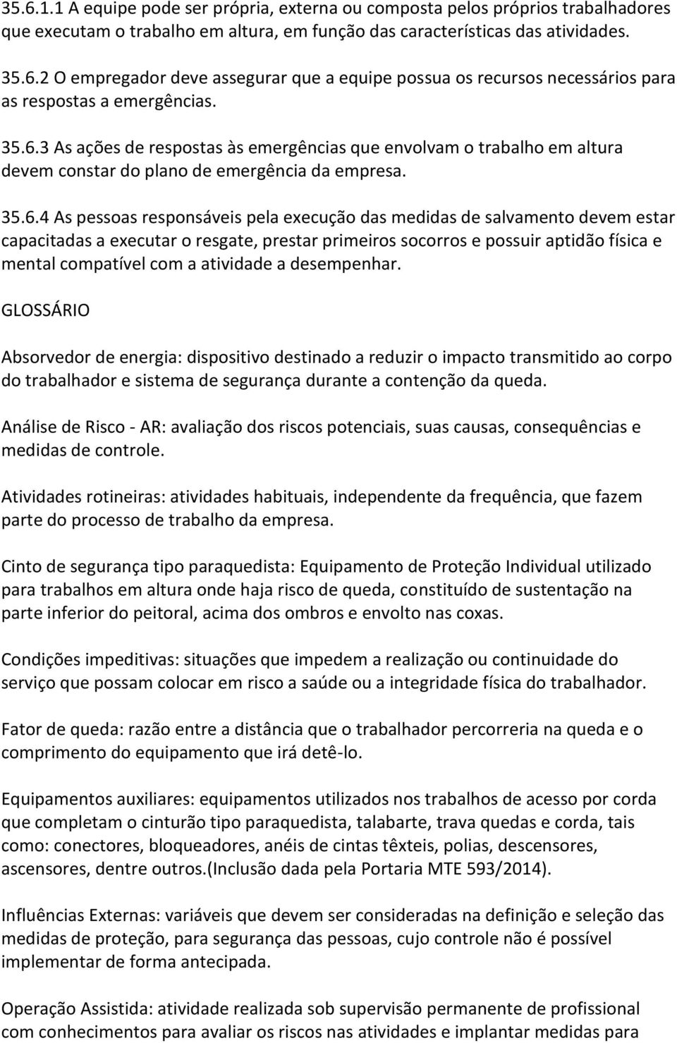 devem estar capacitadas a executar o resgate, prestar primeiros socorros e possuir aptidão física e mental compatível com a atividade a desempenhar.