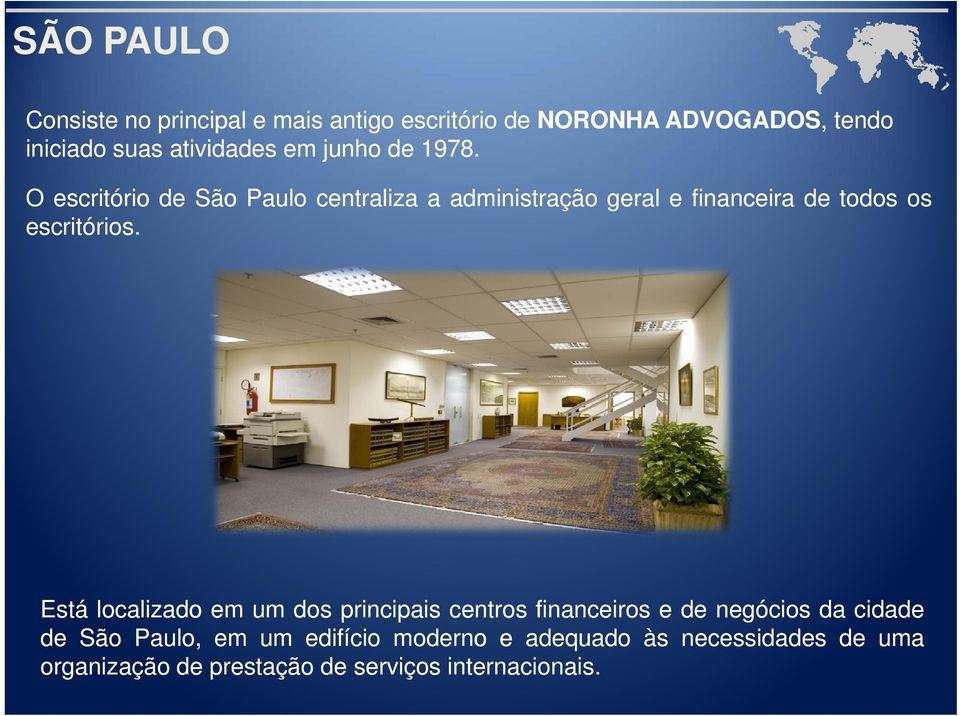 O escritório de São Paulo centraliza a administração geral e financeira de todos os escritórios.