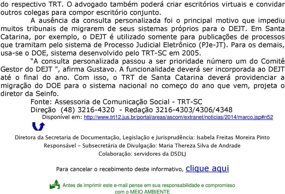 Em Santa Catarina, por exemplo, o DEJT é utilizado somente para publicações de processos que tramitam pelo sistema de Processo Judicial Eletrônico (PJe-JT).