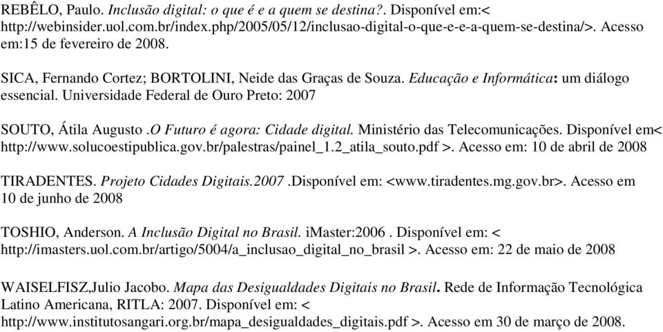 Universidade Federal de Ouro Preto: 2007 SOUTO, Átila Augusto.O Futuro é agora: Cidade digital. Ministério das Telecomunicações. Disponível em< http://www.solucoestipublica.gov.br/palestras/painel_1.