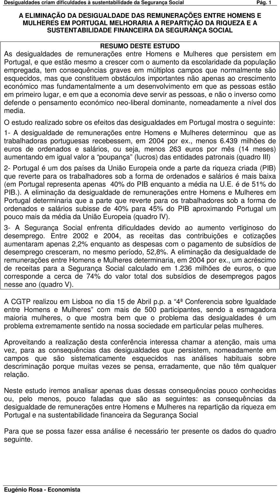 desigualdades de remunerações entre Homens e Mulheres que persistem em Portugal, e que estão mesmo a crescer com o aumento da escolaridade da população empregada, tem consequências graves em