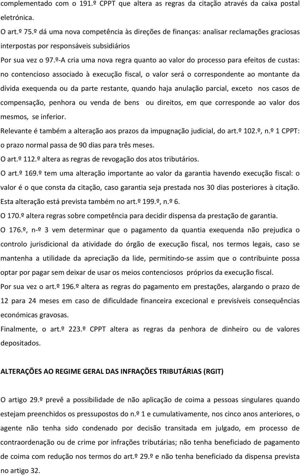 º A cria uma nova regra quanto ao valor do processo para efeitos de custas: no contencioso associado à execução fiscal, o valor será o correspondente ao montante da dívida exequenda ou da parte