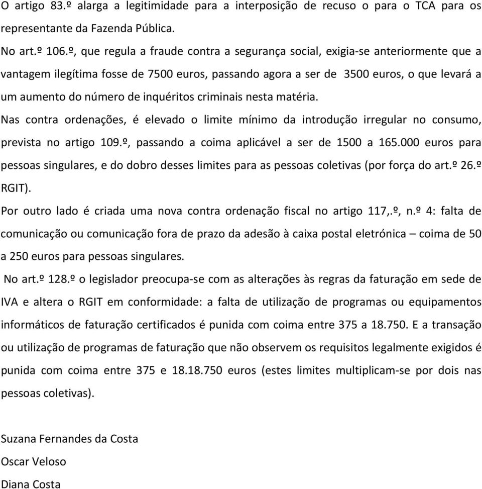 inquéritos criminais nesta matéria. Nas contra ordenações, é elevado o limite mínimo da introdução irregular no consumo, prevista no artigo 109.º, passando a coima aplicável a ser de 1500 a 165.