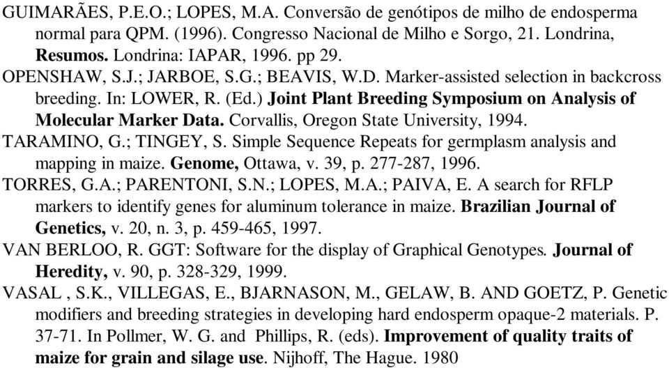 Corvallis, Oregon State University, 1994. TARAMINO, G.; TINGEY, S. Simple Sequence Repeats for germplasm analysis and mapping in maize. Genome, Ottawa, v. 39, p. 277-287, 1996. TORRES, G.A.; PARENTONI, S.