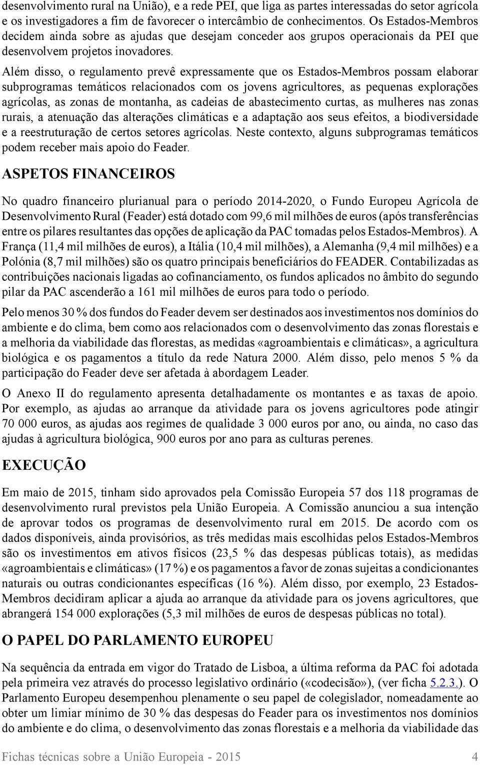 Além disso, o regulamento prevê expressamente que os Estados-Membros possam elaborar subprogramas temáticos relacionados com os jovens agricultores, as pequenas explorações agrícolas, as zonas de