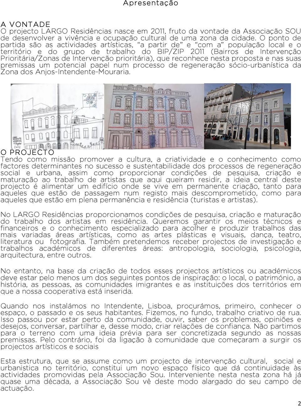 prioritária), que reconhece nesta proposta e nas suas premissas um potencial papel num processo de regeneração sócio-urbanística da Zona dos Anjos-Intendente-Mouraria.