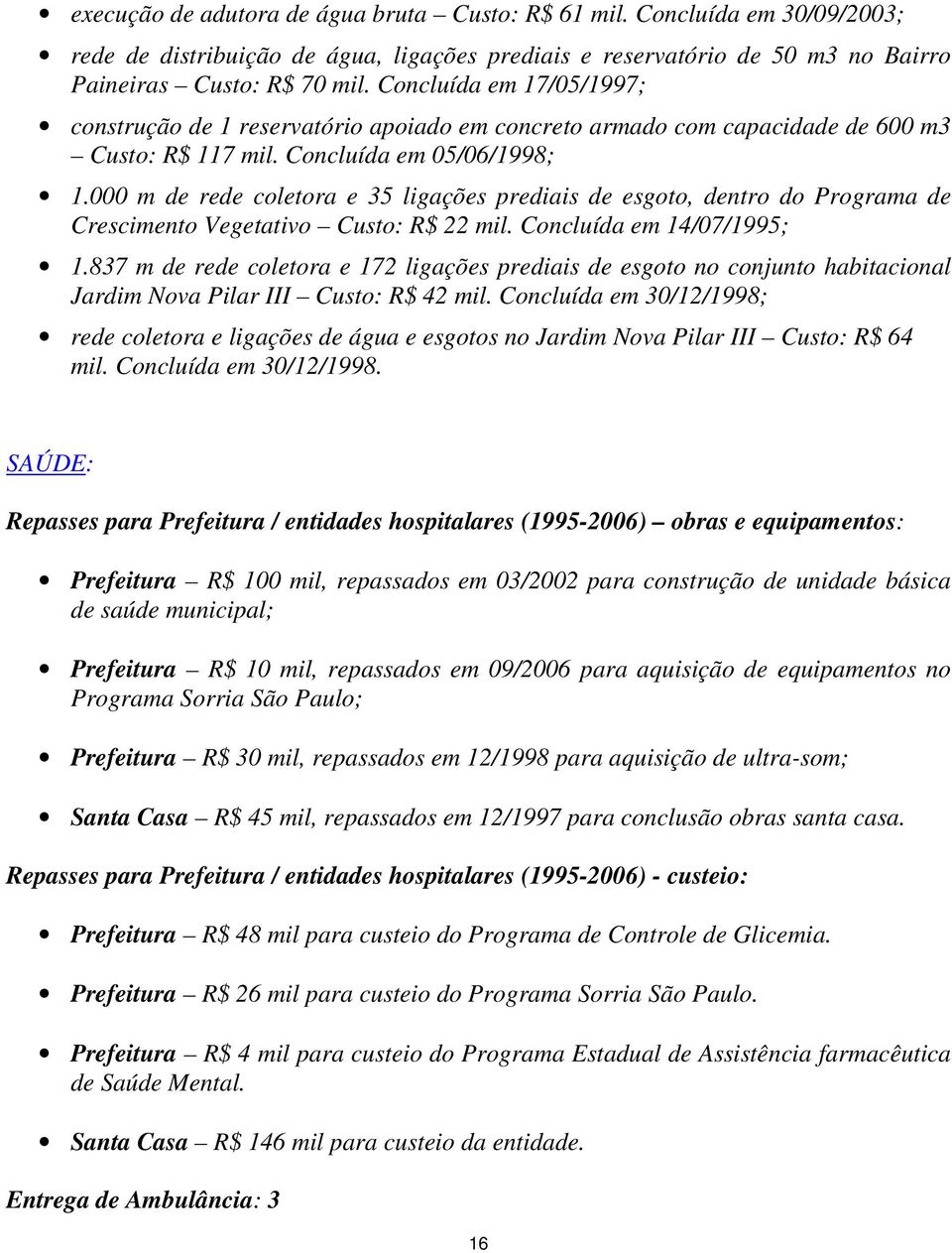 000 m de rede coletora e 35 ligações prediais de esgoto, dentro do Programa de Crescimento Vegetativo Custo: R$ 22 mil. Concluída em 14/07/1995; 1.