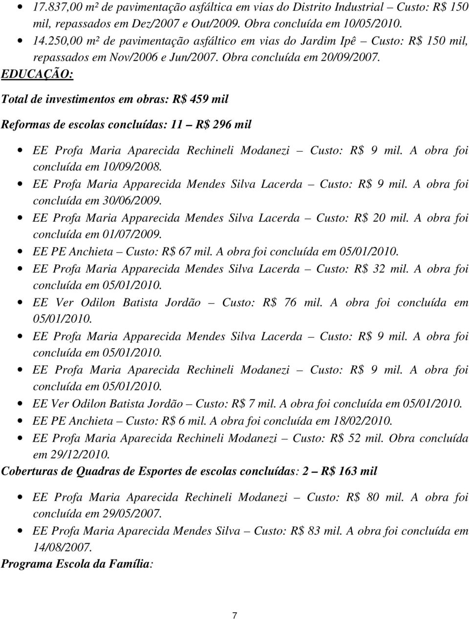 EDUCAÇÃO: Total de investimentos em obras: R$ 459 mil Reformas de escolas concluídas: 11 R$ 296 mil EE Profa Maria Aparecida Rechineli Modanezi Custo: R$ 9 mil. A obra foi concluída em 10/09/2008.