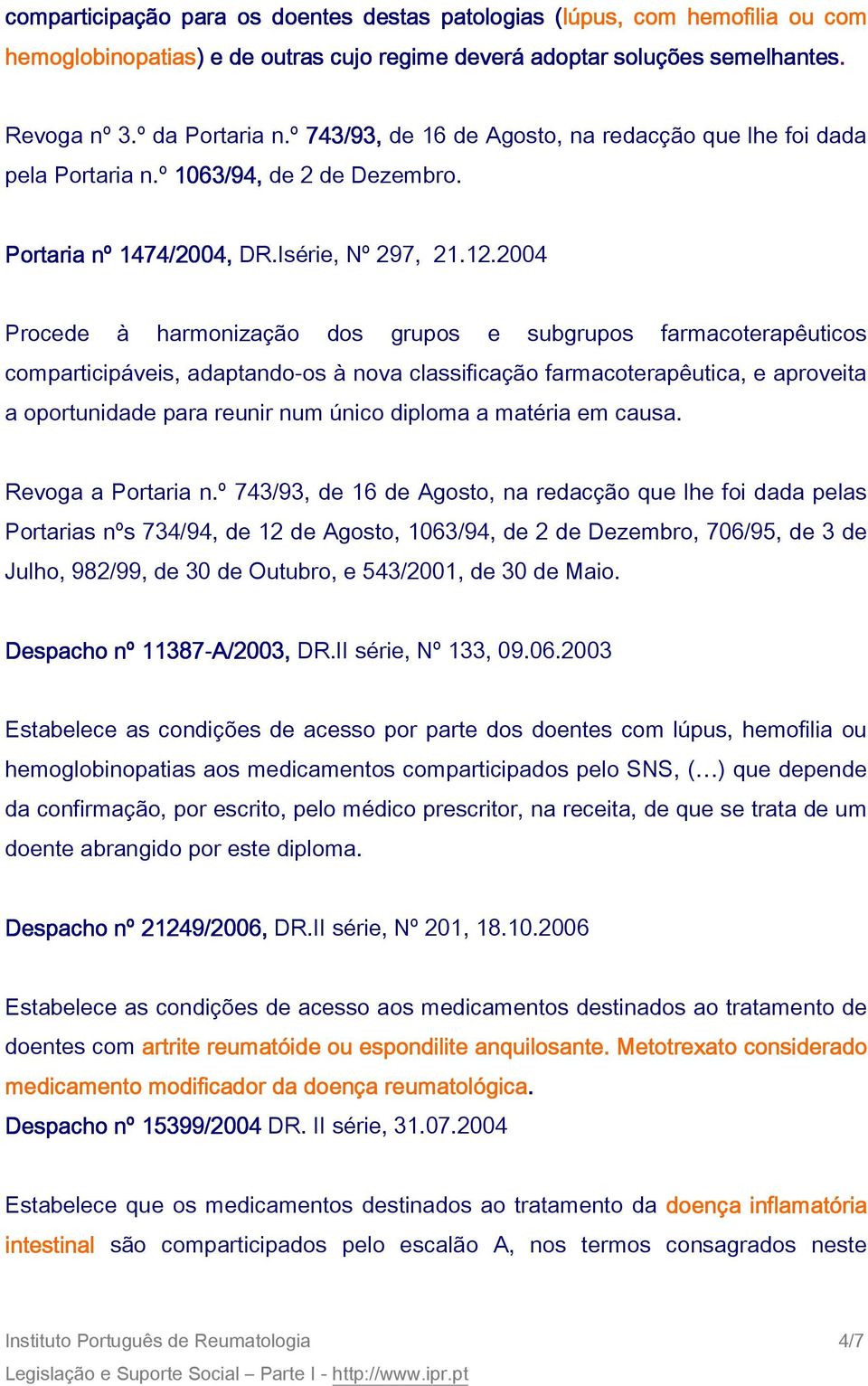 2004 Procede à harmonização dos grupos e subgrupos farmacoterapêuticos comparticipáveis, adaptando-os à nova classificação farmacoterapêutica, e aproveita a oportunidade para reunir num único diploma