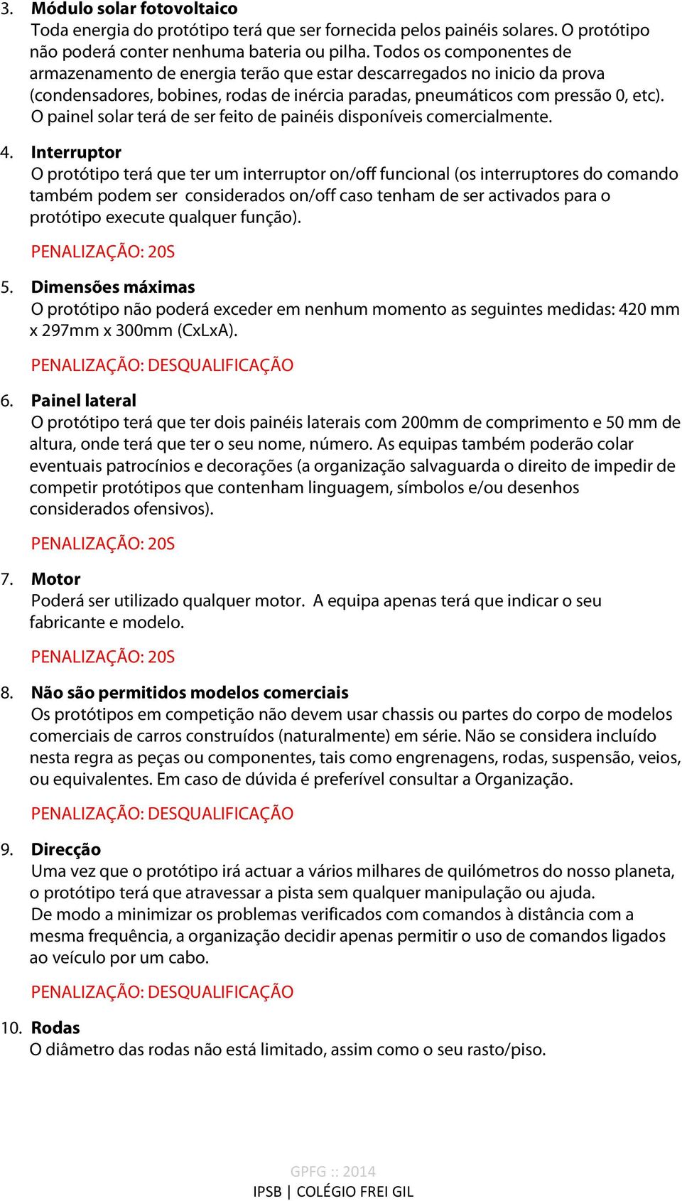 O painel solar terá de ser feito de painéis disponíveis comercialmente. 4.