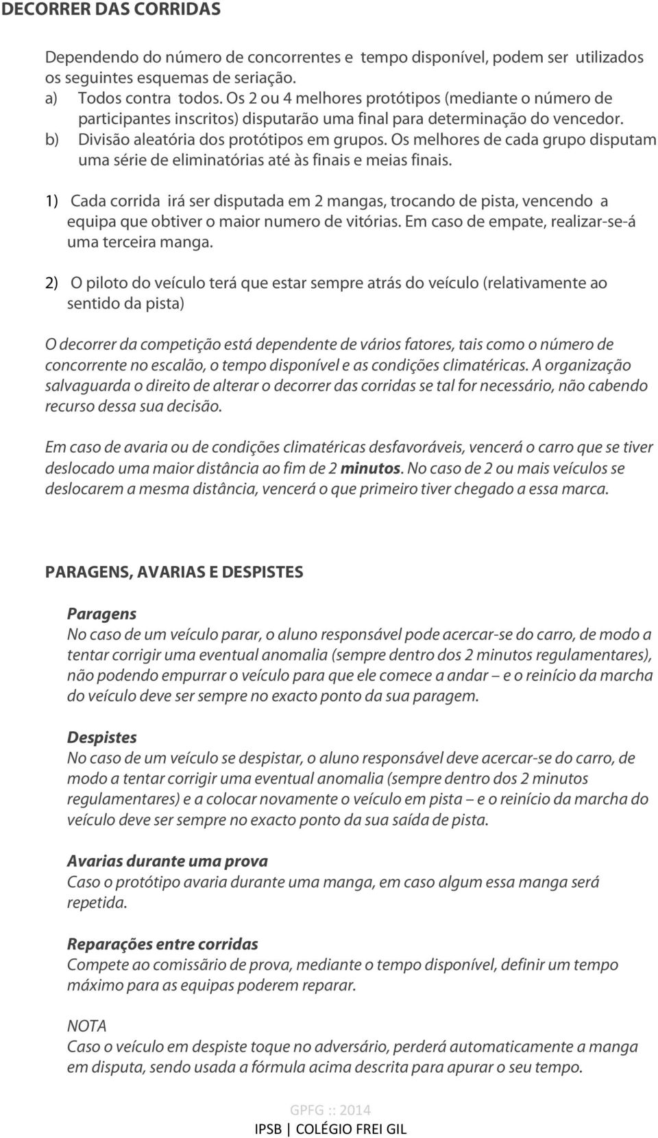 Os melhores de cada grupo disputam uma série de eliminatórias até às finais e meias finais.