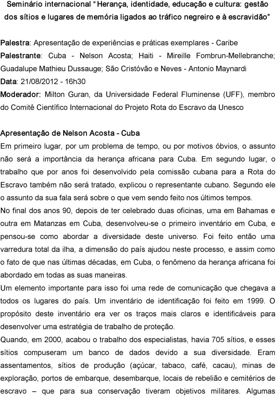 Guran, da Universidade Federal Fluminense (UFF), membro do Comitê Científico Internacional do Projeto Rota do Escravo da Unesco Apresentação de Nelson Acosta Cuba Em primeiro lugar, por um problema