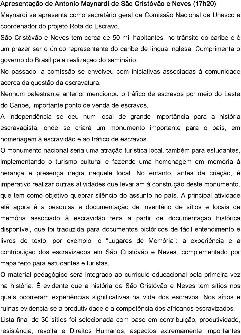 Cumprimenta o governo do Brasil pela realização do seminário. No passado, a comissão se envolveu com iniciativas associadas à comunidade acerca da questão da escravatura.