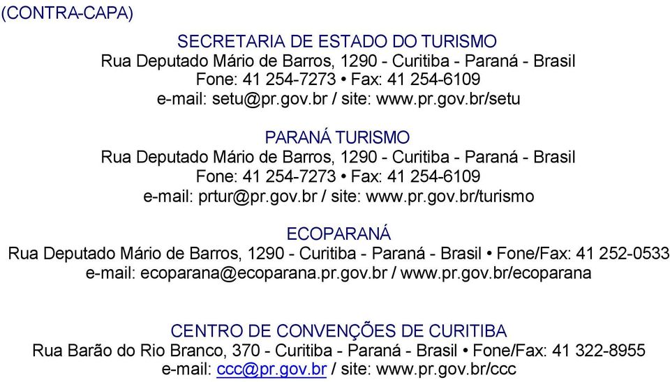 pr.gov.br / www.pr.gov.br/ecoparana CENTRO DE CONVENÇÕES DE CURITIBA Rua Barão do Rio Branco, 370 - Curitiba - Paraná - Brasil Fone/Fax: 41 322-8955 e-mail: ccc@pr.gov.br / site: www.