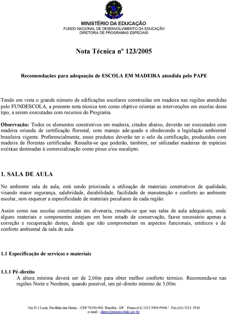 Observação: Todos os elementos construtivos em madeira, citados abaixo, deverão ser executados com madeira oriunda de certificação florestal, com manejo ade quado e obedecendo a legislação ambiental