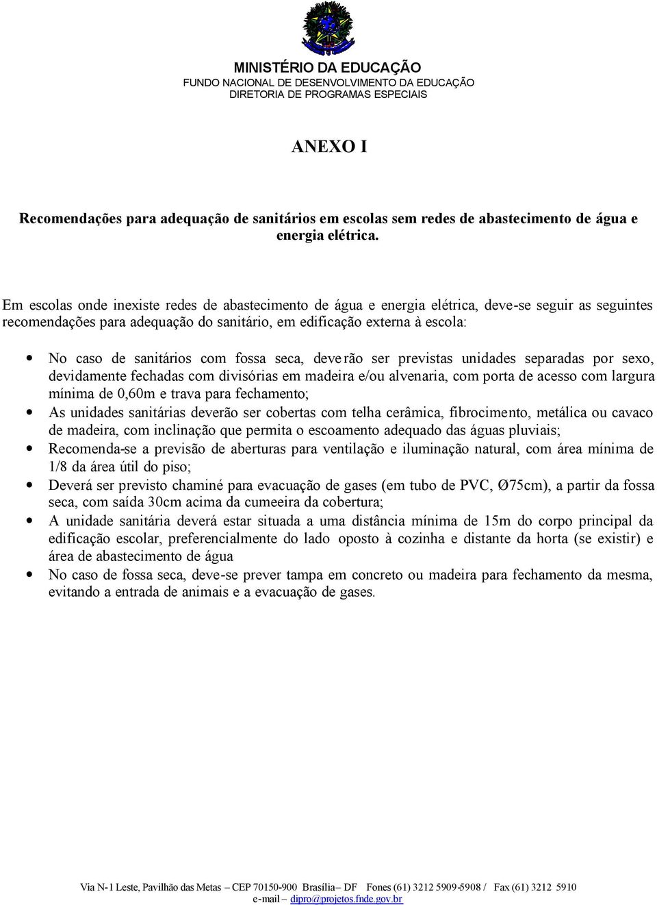 sanitários com fossa seca, deverão ser previstas unidades separadas por sexo, devidamente fechadas com divisórias em madeira e/ou alvenaria, com porta de acesso com largura mínima de 0,60m e trava