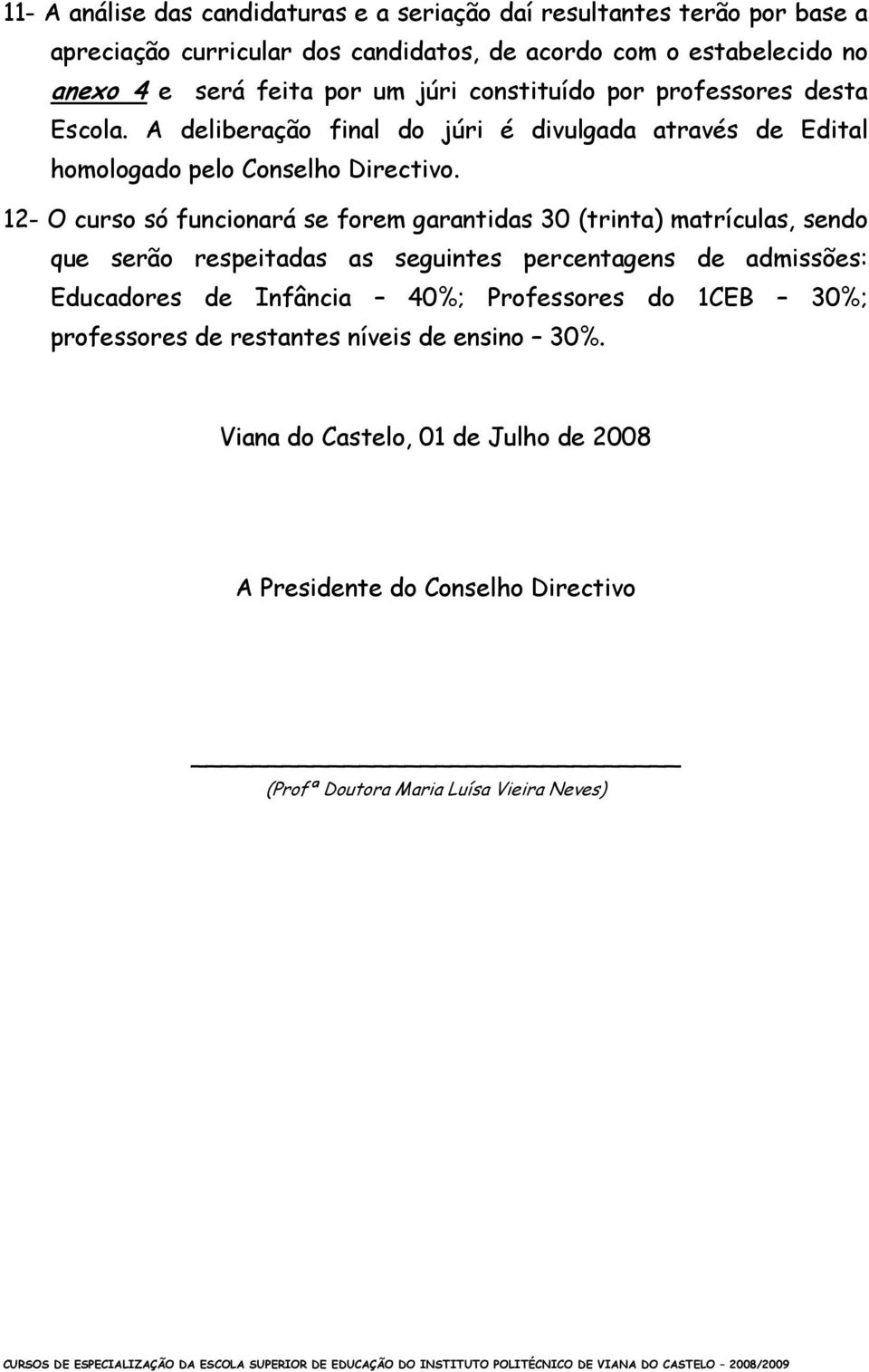 12- O curso só funcionará se forem garantidas 30 (trinta) matrículas, sendo que serão respeitadas as seguintes percentagens de admissões: Educadores de Infância 40%;