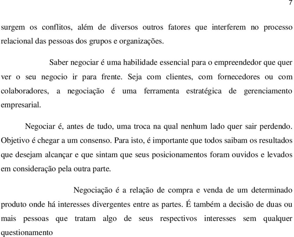 Seja com clientes, com fornecedores ou com colaboradores, a negociação é uma ferramenta estratégica de gerenciamento empresarial.