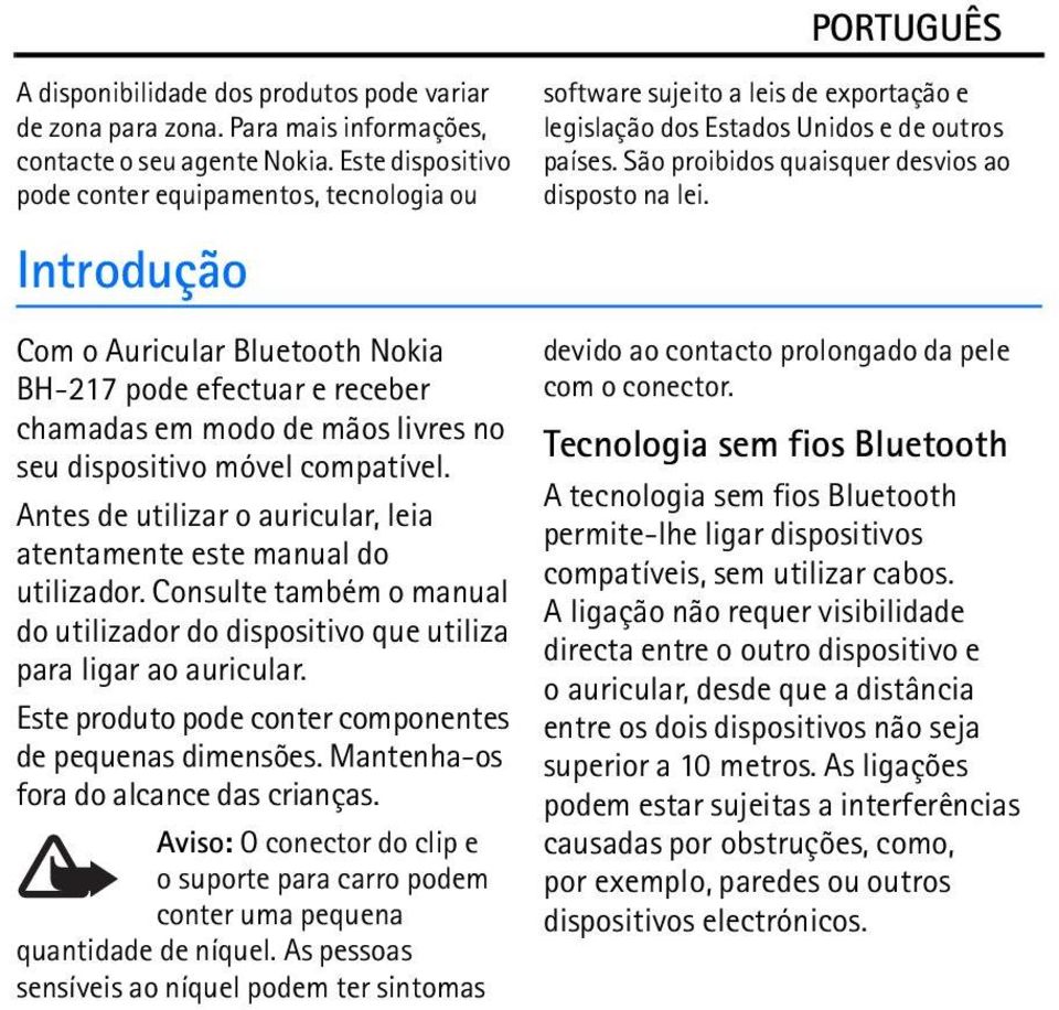 Antes de utilizar o auricular, leia atentamente este manual do utilizador. Consulte também o manual do utilizador do dispositivo que utiliza para ligar ao auricular.