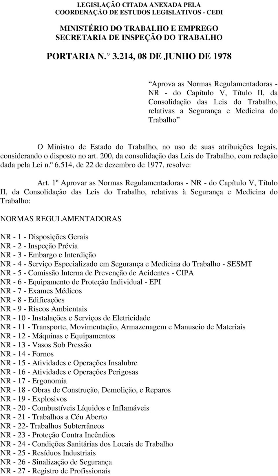 Trabalho, no uso de suas atribuições legais, considerando o disposto no art. 200, da consolidação das Leis do Trabalho, com redação dada pela Lei n.º 6.514, de 22 de dezembro de 1977, resolve: Art.