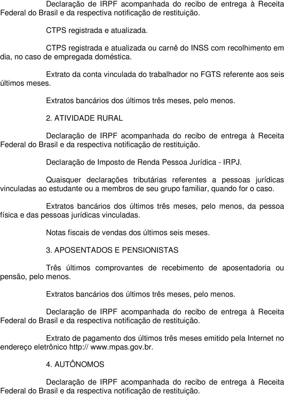 Extratos bancários dos últimos três meses, pelo menos. 2. ATIVIDADE RURAL Declaração de IRPF acompanhada do recibo de entrega à Receita Federal do Brasil e da respectiva notificação de restituição.