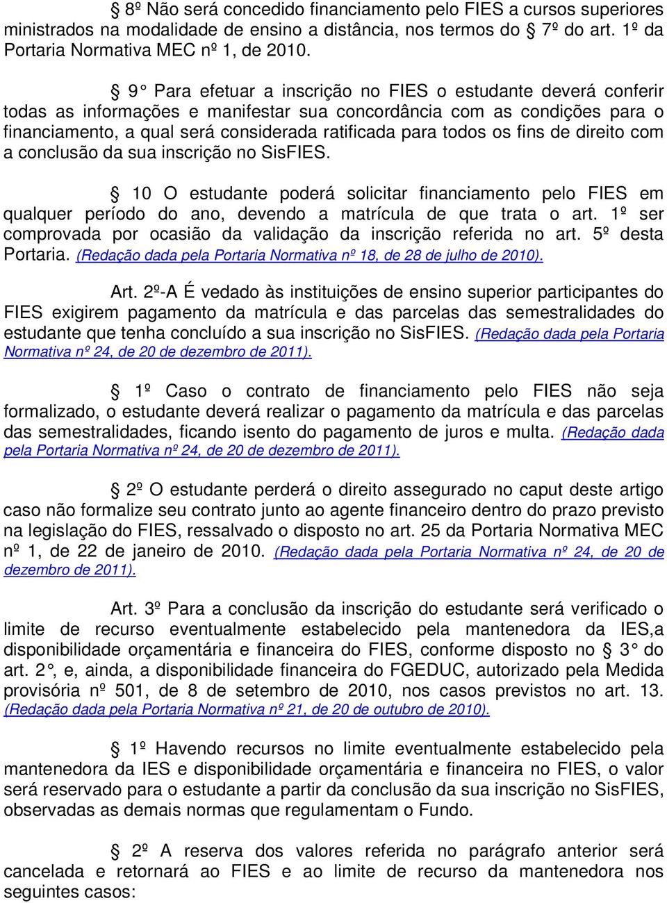 os fins de direito com a conclusão da sua inscrição no SisFIES. 10 O estudante poderá solicitar financiamento pelo FIES em qualquer período do ano, devendo a matrícula de que trata o art.