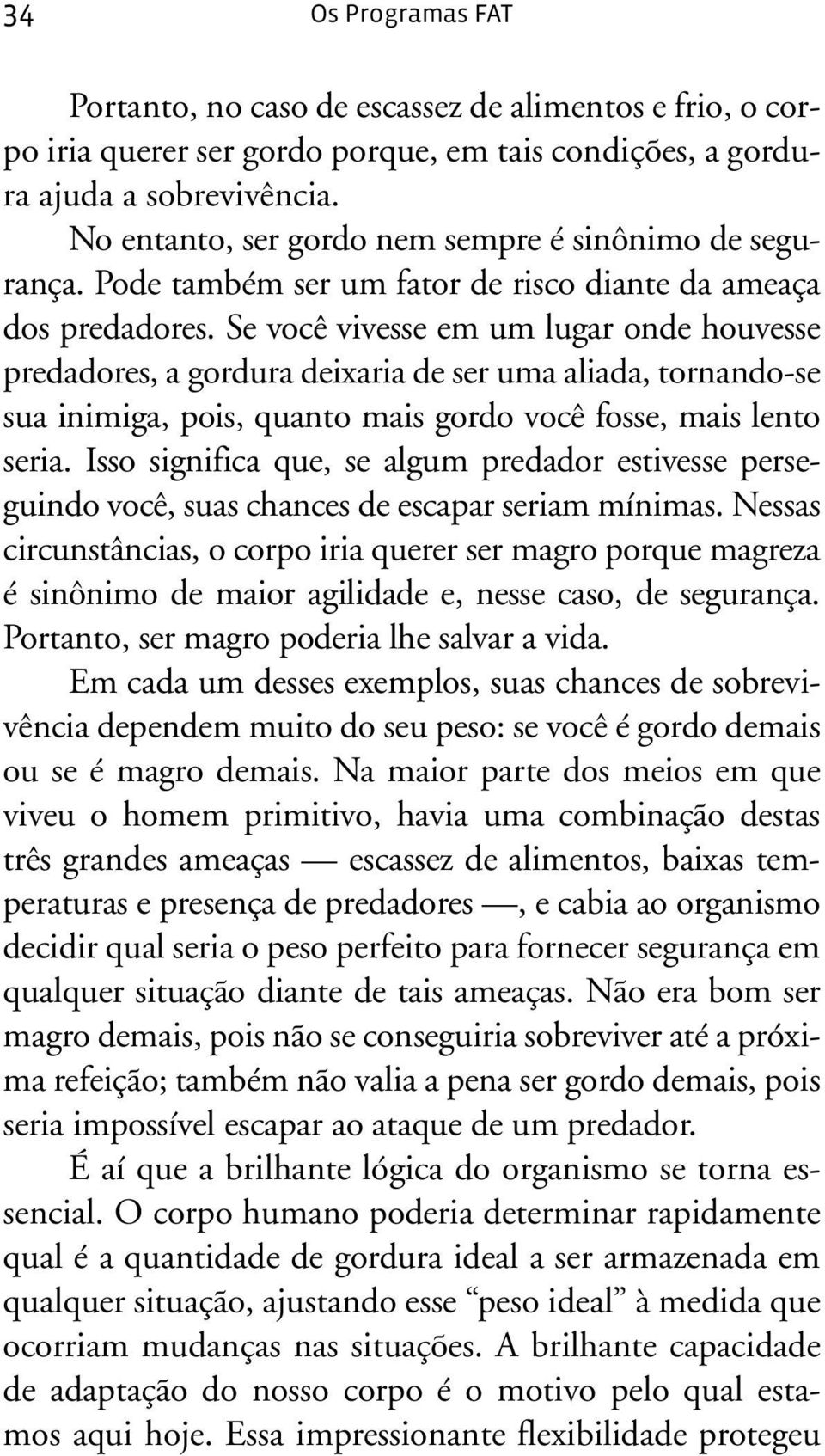 Se você vivesse em um lugar onde houvesse predadores, a gordura deixaria de ser uma aliada, tornando-se sua inimiga, pois, quanto mais gordo você fosse, mais lento seria.