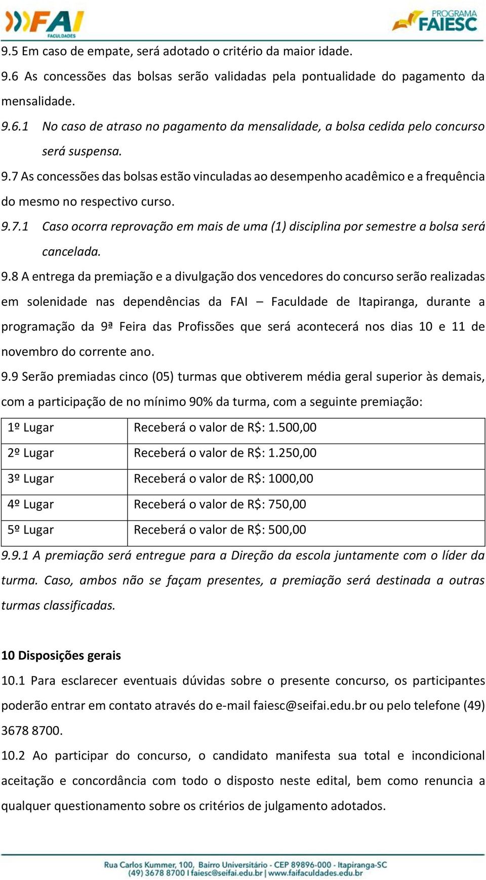 9.8 A entrega da premiação e a divulgação dos vencedores do concurso serão realizadas em solenidade nas dependências da FAI Faculdade de Itapiranga, durante a programação da 9ª Feira das Profissões