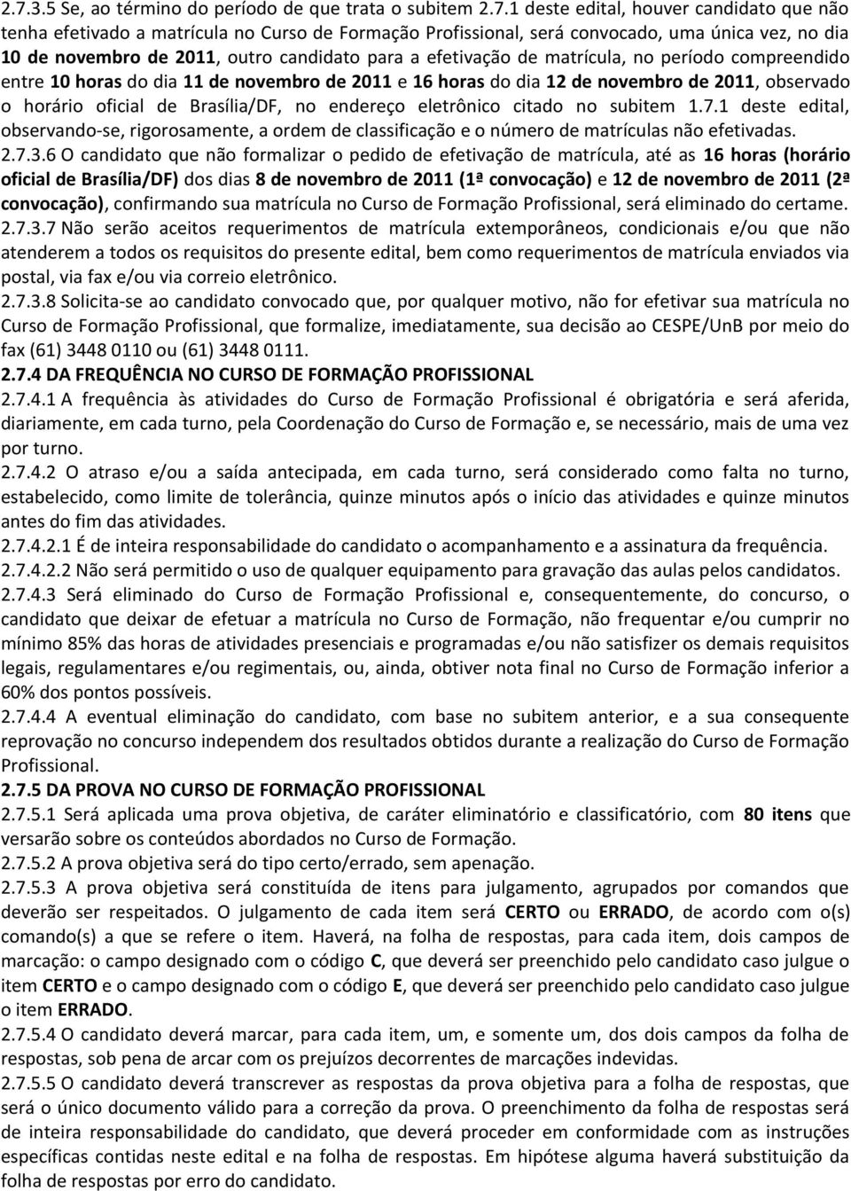 horário oficial de Brasília/DF, no endereço eletrônico citado no subitem 1.7.1 deste edital, observando-se, rigorosamente, a ordem de classificação e o número de matrículas não efetivadas. 2.7.3.